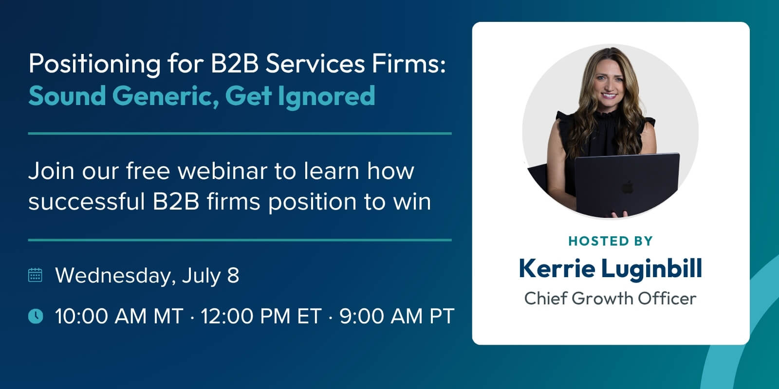 Webinar announcement: "Positioning for B2B Services Firms: Sound Generic, Get Ignored." Features a photo of a smiling woman with a laptop, event details, date (Wednesday, July 8), and times in MT, ET, and PT. Hosted by Kerrie Luginbill.
